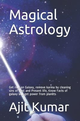 Magical Astrology: Get ride on Galaxy, remove karma by cleaning sins of Past and Present life, Know Facts of galaxy and get power from pl