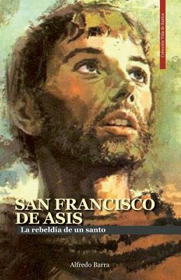 San Francisco de Ass: La rebelda de un santo