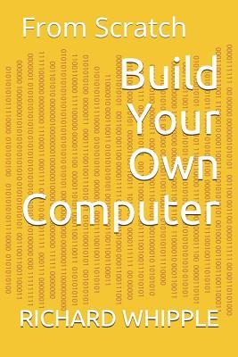 Build Your Own Computer: From Scratch