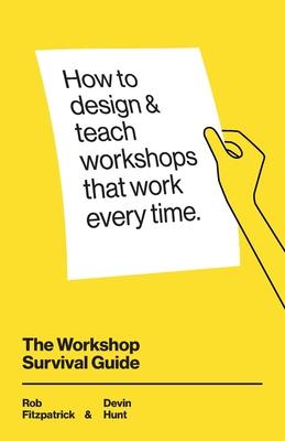 The Workshop Survival Guide: How to design and teach educational workshops that work every time