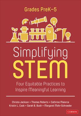 Simplifying Stem [Prek-5]: Four Equitable Practices to Inspire Meaningful Learning