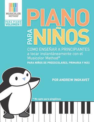 Piano Para Nios: Como ensear a principiantes a tocar instantneamente con el Musicolor Method(R) La forma # 1 del mundo para ensear y