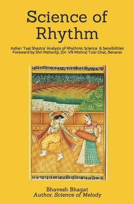 Science of Rhythm: Indian System of Musical Rhythm "Taal Shastra" Analysis of its Science and Sensibilities