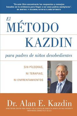 El Metodo Kazdin para Padres de Nios Desobedientes: Sin Pldoras, Ni Terapias, Ni Enfrentamiento