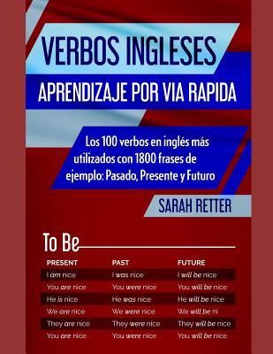 Verbos Ingleses: APRENDIZAJE POR VIA RAPIDA: Los 100 verbos en ingls ms utilizados con 1800 frases de ejemplo: Pasado, Presente y Fut