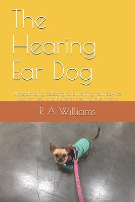 The Hearing Ear Dog: Understanding, Selecting, and Training Your Service Dog for Deaf and Hard-of-Hearing Alert Work