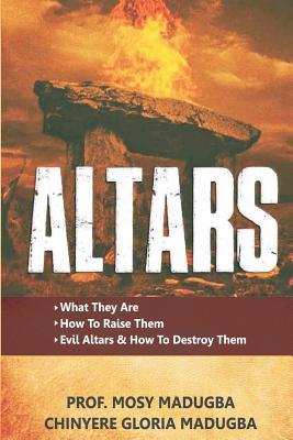 Altars: >What They Are >How to Destroy Evil Altars and Raise Godly Altars