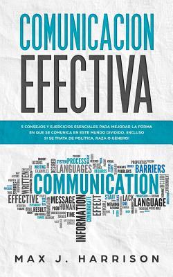 Comunicacin Efectiva: 5 Consejos y Ejercicios Esenciales para Mejorar la Forma en que se Comunica en este Mundo Dividido, Incluso si se Tra