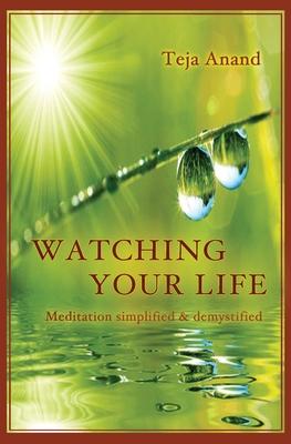 Watching Your Life: Meditation Simplified and Demystified