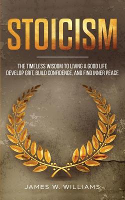 Stoicism: The Timeless Wisdom to Living a Good life - Develop Grit, Build Confidence, and Find Inner Peace