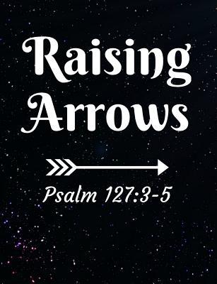 Raising Arrows Psalm 127: 3-5: Inspirational and Christian Themed College Ruled Composition Notebook