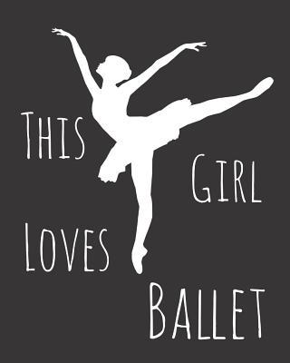 This Girl Loves Ballet: Fun Dance Sketchbook for Drawing, Doodling and Using Your Imagination!