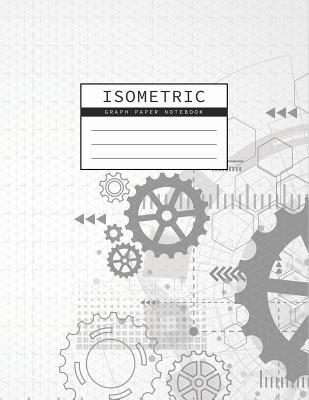 Isometric Graph Paper Notebook: Gear Wheel Mechanism Background 1/4 Inch Equilateral Triangle 3D Graph Paper Engineer Notebook Drafting Paper Isometri