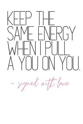 Keep The Same Energy When I Pull A You on You -Signed With Love: Quote Notebook Diary