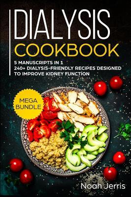 Dialysis Cookbook: MEGA BUNDLE - 5 Manuscripts in 1 - 240+ Dialysis-friendly recipes designed to improve kidney function