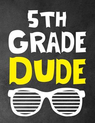 5th Grade Dude: Funny Back To School notebook, Gift For Girls and Boys,109 College Ruled Line Paper, Cute School Notebook, School Comp