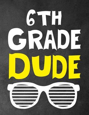 6th Grade Dude: Funny Back To School notebook, Gift For Girls and Boys,109 College Ruled Line Paper, Cute School Notebook, School Comp