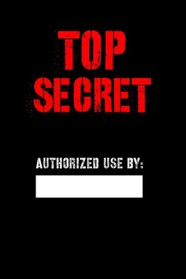 Top Secret Authorized Use by: Blank Spy notebook for Kids, Top secret Journal, Detective Notebook, Secret Agent notebook for Boys, Girls 6" x 9" 120