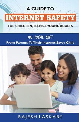 A Guide to Internet Safety for Children, Teens & Young Adults: An Ideal Gift From Parents To Their Internet Savy Child