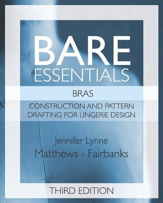 Bare Essentials: Bras - Third Edition: Construction and Pattern Design for Lingerie Design