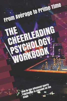 The Cheerleading Psychology Workbook: How to Use Advanced Sports Psychology to Succeed on the Stage