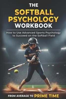 The Softball Psychology Workbook: How to Use Advanced Sports Psychology to Succeed on the Softball Field Subscription