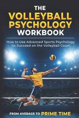 The Volleyball Psychology Workbook: How to Use Advanced Sports Psychology to Succeed on the Volleyball Court Subscription
