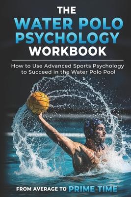 The Water Polo Psychology Workbook: How to Use Advanced Sports Psychology to Succeed in the Water Polo Pool Subscription