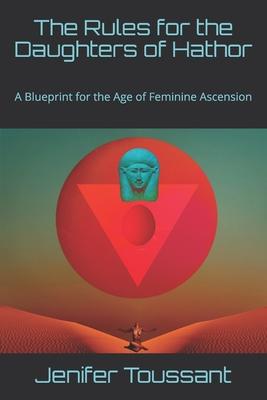 The Rules for the Daughters of Hathor: A Blueprint for the Age of Feminine Ascension