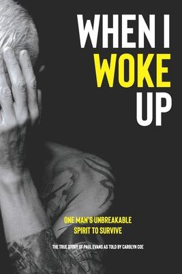 When I Woke Up: One Man's Unbreakable Spirit to Survive