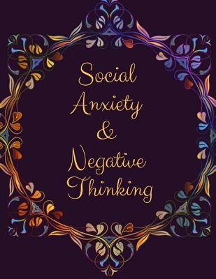 Social Anxiety and Negative Thinking Workbook: Ideal and Perfect Gift for Social Anxiety and Negative Thinking Workbook Best Social Anxiety and Negati