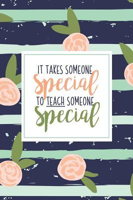 It Takes Someone Special To Teach Someone Special: A Special Education Gift Book Of Appreciation For SPED Teacher Appreciation Pink Stripe Floral Auti