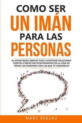 Como ser un imn para las personas: 62 Estrategias simples para construir relaciones fuertes e impactar positivamente en la vida de todas las personas