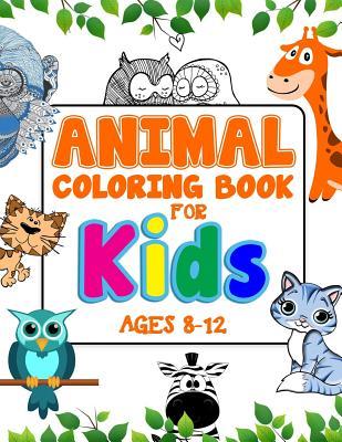 Animal Coloring Book For Kids Ages 8-12: An Adorable Coloring Book For Creative Children