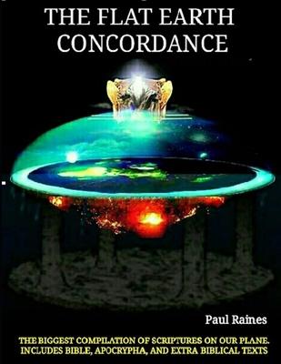 The Illustrative Flat Earth Concordance: Biggest Compilation of Bible verses, Apocrypha, and Extra Biblical Texts on our Plane