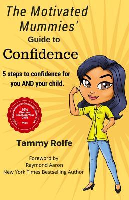 The Motivated Mummies' Guide to Confidence: 5 Steps to Confidence for You AND Your Child