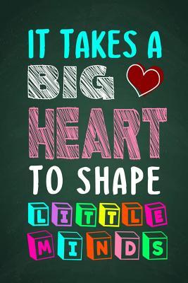 It Takes A Big Heart To Shape Little Minds: Thank you gift for teachers, teachers appreciation, year end graduation Teacher Gifts Inspirational Quotes