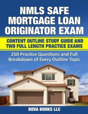 NMLS SAFE Mortgage Loan Originator Exam Content Outline Study Guide and Two Full Length Practice Exams: 250 Practice Questions and Full Breakdown of E