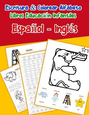 Espaol - Ingls: Escritura & Colorear Alfabeto Libros Educacin Infantiles: Spanish English Practicar alfabeto ABC letras con dibujos a