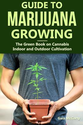 Guide to Marijuana Growing: The Green Book on Cannabis Indoor and Outdoor Cultivation