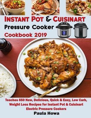 Instant Pot & Cuisinart Pressure Cooker Cookbook 2019: Teaches 650 New, Delicious, Quick & Easy, Low Carb, Weight Loss Recipes for Instant Pot & Cuisi