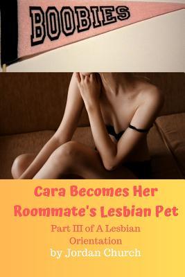 Cara Becomes Her Roommate's Lesbian Pet: Part III of A Lesbian Orientation, Domination and Submission