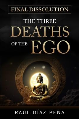 Final Dissolution: The Three Deaths of the Ego (An Objective Approach for Dissolving the Ego According to Gurdjieff's Fourth Way, Buddhis