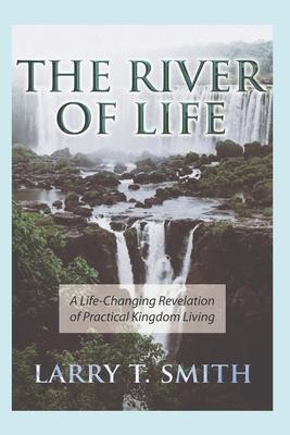 The River of Life: A Life-Changing Revelation of Practical Kingdom Living