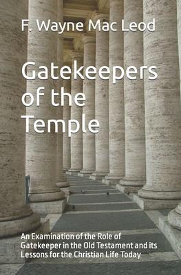 Gatekeepers of the Temple: An Examination of the Role of Gatekeeper in the Old Testament and its Lessons for the Christian Life Today