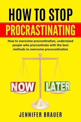 How to Stop Procrastinating: How to overcome procrastination, understand people who procrastinate with the best methods to overcome procarastinatio