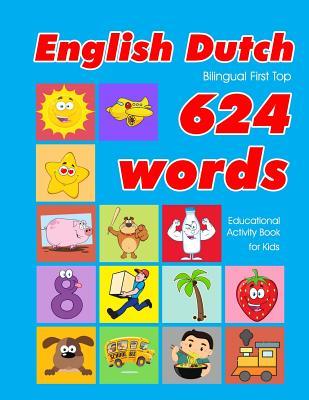 English - Dutch Bilingual First Top 624 Words Educational Activity Book for Kids: Easy vocabulary learning flashcards best for infants babies toddlers