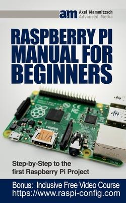 Raspberry Pi Manual for Beginners: Step-by-Step Guide to the first Raspberry Pi Project