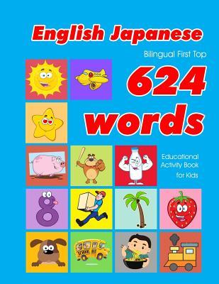 English - Japanese Bilingual First Top 624 Words Educational Activity Book for Kids: Easy vocabulary learning flashcards best for infants babies toddl