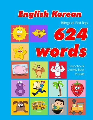 English - Korean Bilingual First Top 624 Words Educational Activity Book for Kids: Easy vocabulary learning flashcards best for infants babies toddler